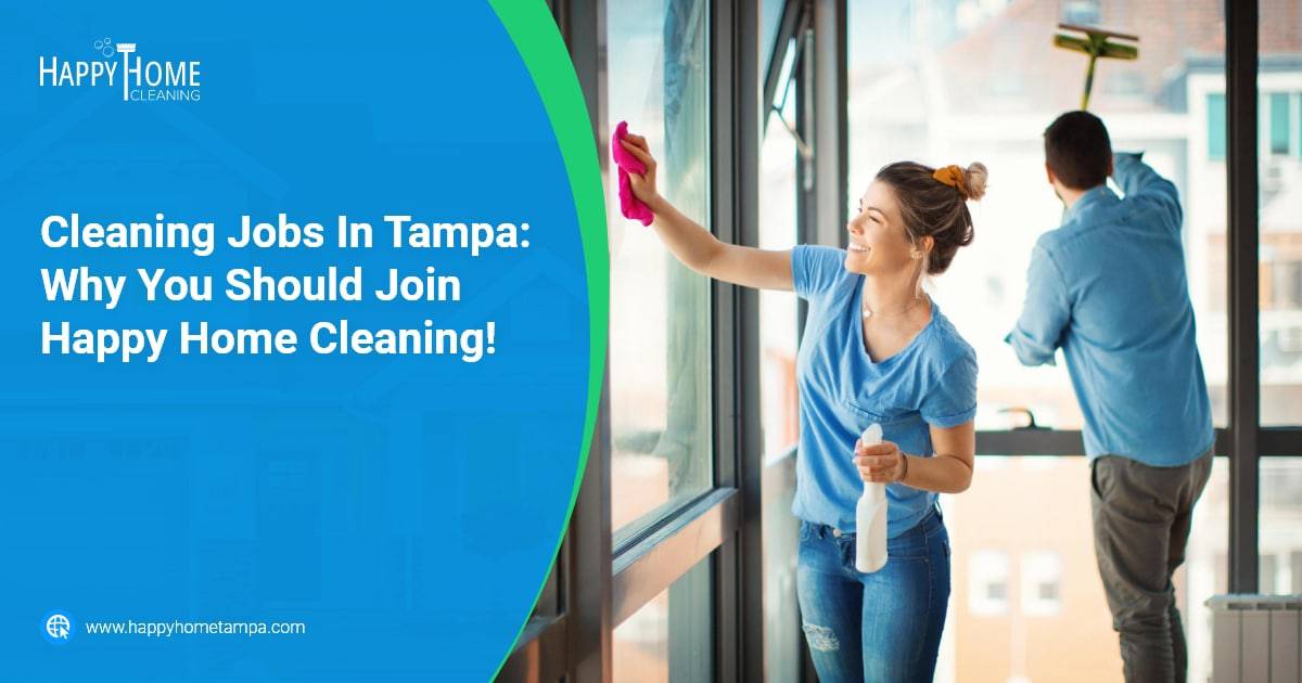 Happy Home Cleaning Services - Cleaning Jobs In Tampa Why You Should Join Happy Home Cleaning!